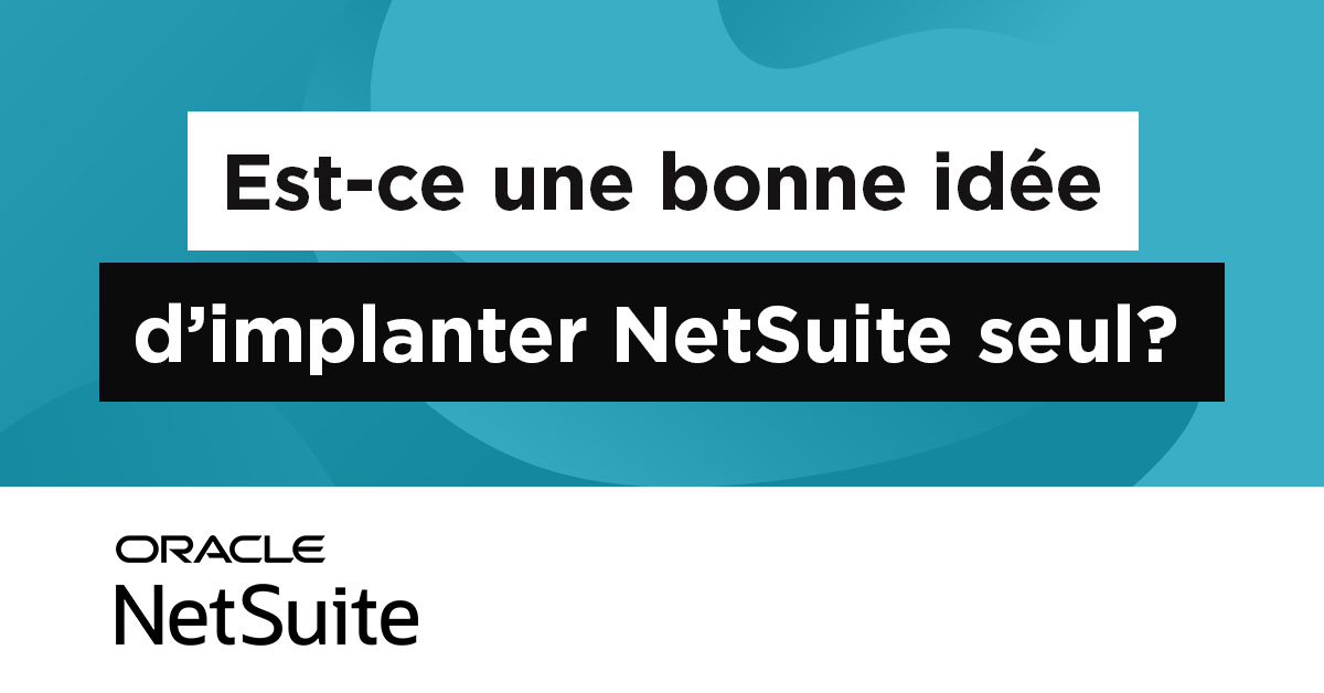 Est-ce une bonne idée d’implanter NetSuite seul?
