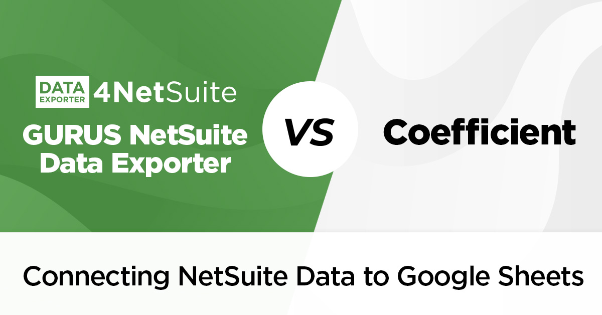 GURUS Data Exporter vs. Coefficient for Connecting NetSuite Data to Google Sheets