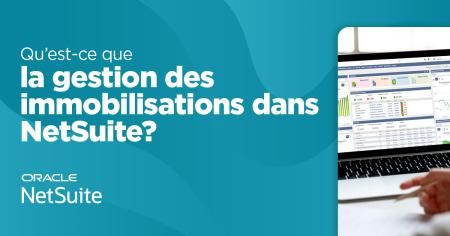 Qu’est-ce que la gestion des immobilisations dans NetSuite? 